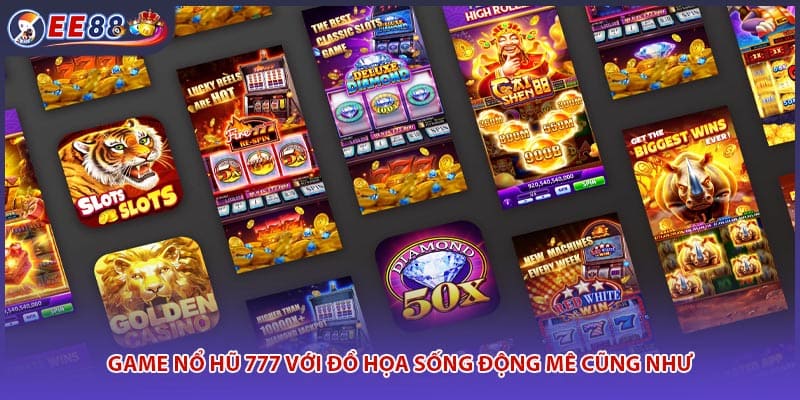 Game nổ hũ 777 với đồ họa sống động mê cũng như