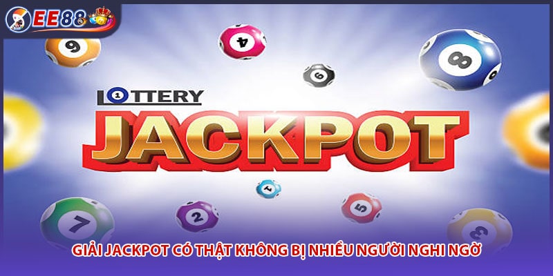 Giải Jackpot có thật không bị nhiều người nghi ngờ