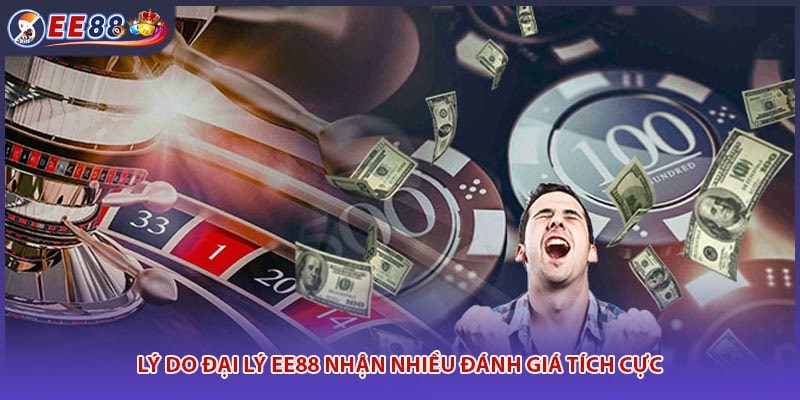 Lý do đại lý EE88 nhận nhiều đánh giá tích cực