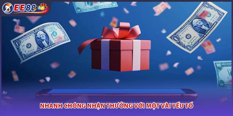 Nhanh chóng nhận thưởng với một vài yếu tố
