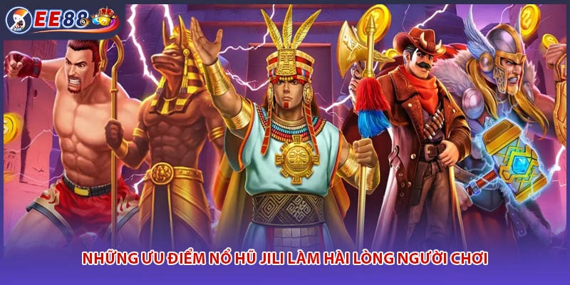 Những ưu điểm nổ hũ JILI làm hài lòng người chơi